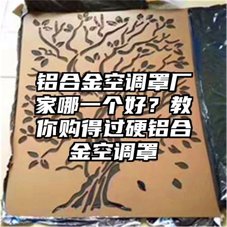 鋁合金空調罩廠家哪一個好?教你購得過硬鋁合金空調罩