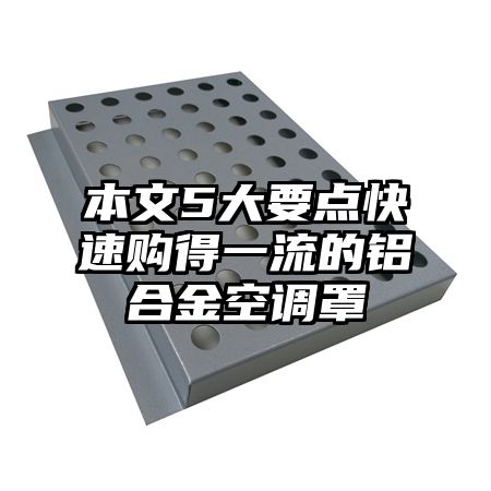 本文5大要點快速購得一流的鋁合金空調罩
