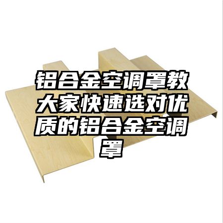 鋁合金空調罩教大家快速選對優質的鋁合金空調罩