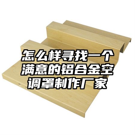 怎么樣尋找一個滿意的鋁合金空調罩制作廠家