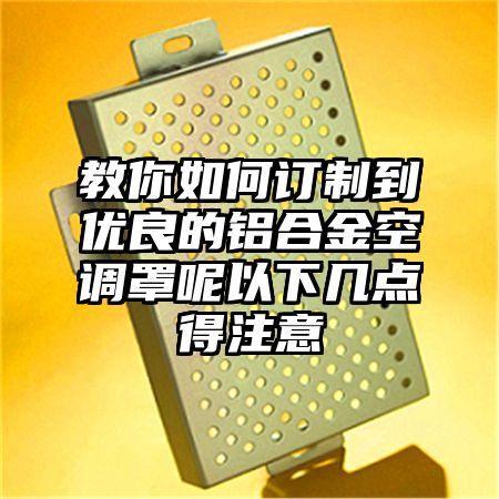 教你如何訂制到優良的鋁合金空調罩呢以下幾點得注意