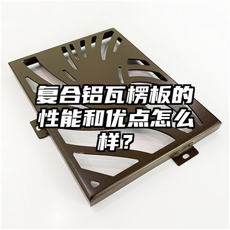 復合鋁瓦楞板的性能和優點怎么樣?