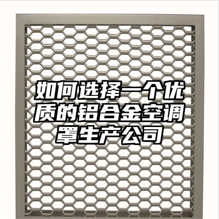 如何選擇一個優質的鋁合金空調罩生產公司