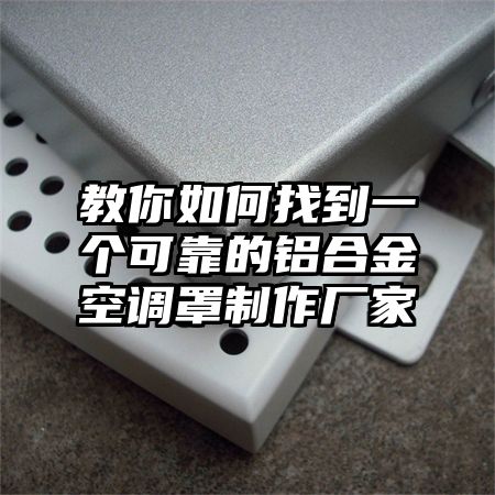 教你如何找到一個可靠的鋁合金空調罩制作廠家