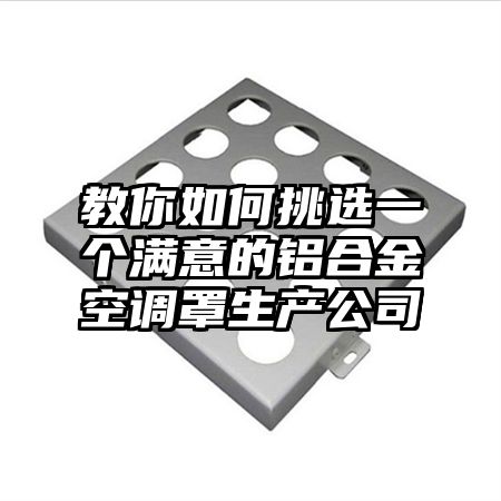 教你如何挑選一個滿意的鋁合金空調罩生產公司
