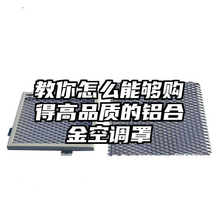 教你怎么能夠購得高品質的鋁合金空調罩