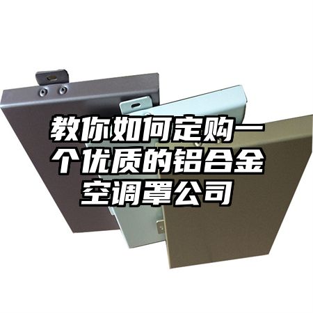 教你如何定購一個優質的鋁合金空調罩公司