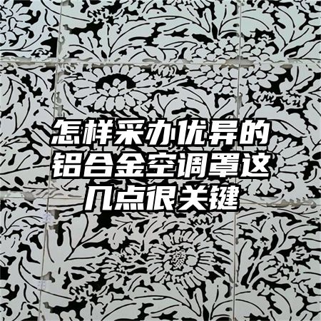 怎樣采辦優異的鋁合金空調罩這幾點很關鍵