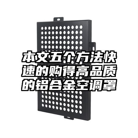 本文五個方法快速的購得高品質的鋁合金空調罩