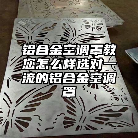 鋁合金空調罩教您怎么樣選對一流的鋁合金空調罩