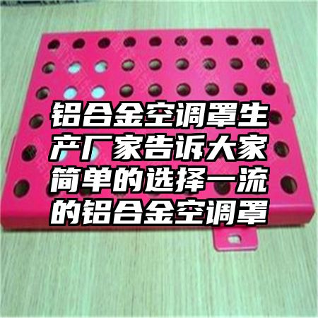 鋁合金空調罩生產廠家告訴大家簡單的選擇一流的鋁合金空調罩