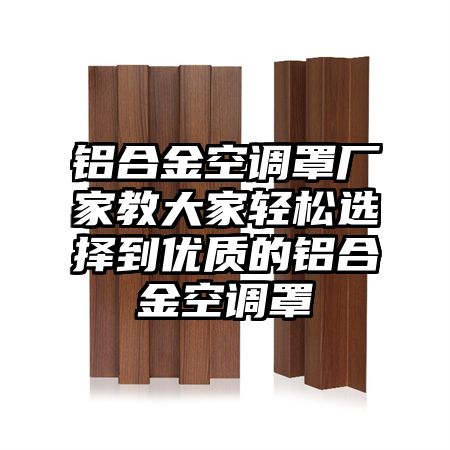 鋁合金空調罩廠家教大家輕松選擇到優質的鋁合金空調罩