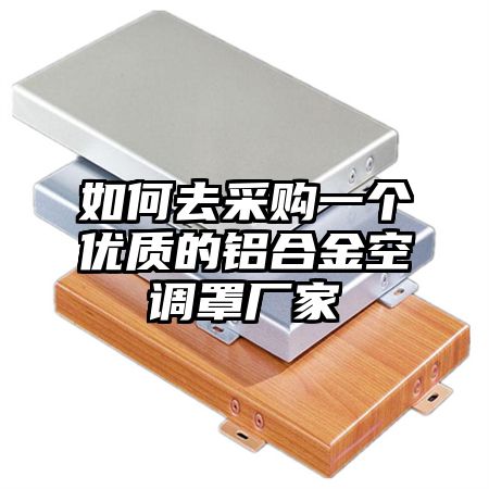如何去采購一個優質的鋁合金空調罩廠家