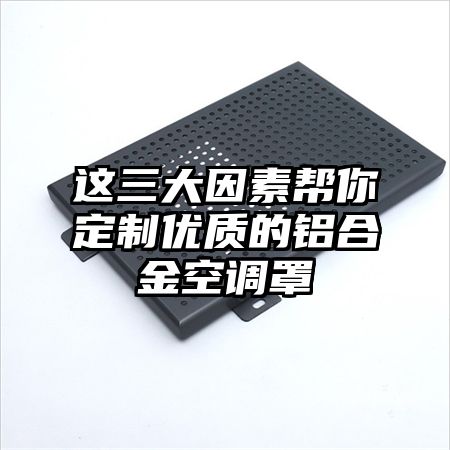 這三大因素幫你定制優質的鋁合金空調罩