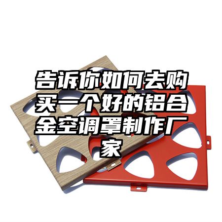 告訴你如何去購買一個好的鋁合金空調罩制作廠家