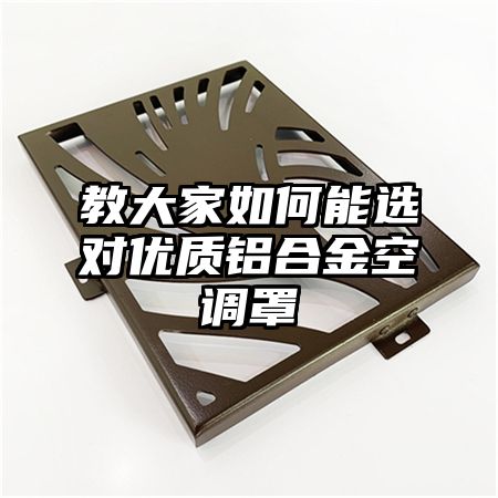 教大家如何能選對優質鋁合金空調罩