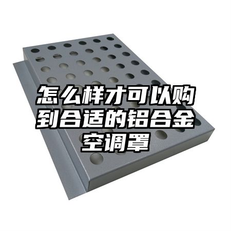 怎么樣才可以購到合適的鋁合金空調罩
